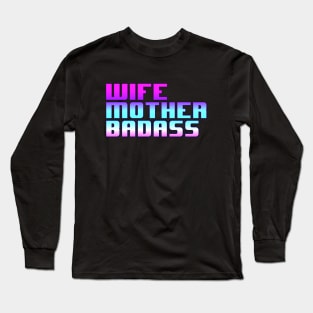 Wife, Mother, Badass Long Sleeve T-Shirt